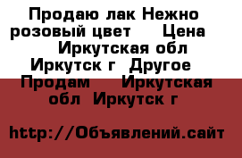 Продаю лак.Нежно- розовый цвет . › Цена ­ 50 - Иркутская обл., Иркутск г. Другое » Продам   . Иркутская обл.,Иркутск г.